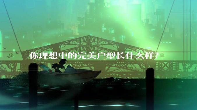 你理想中的完美户型长什么样？