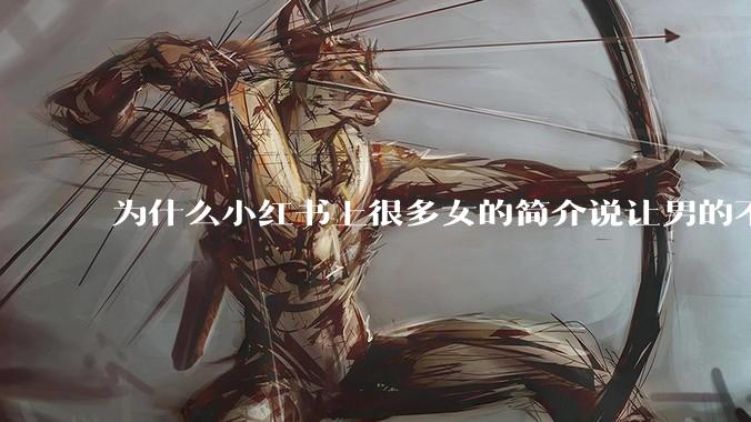 为什么小红书上很多女的简介说让男的不要关注她？