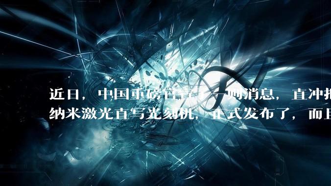 近日，中国重磅官宣了一则消息，直冲把美、日、荷等国。原来，我国自行研发的全球首台万通道 3D
纳米激光直写光刻机，正式发布了，而且将于27年下半年实现商用量产，一举打破了美、日、荷等国对我国的芯片的长期垄断。今年 4 月 10 日，浙大某实验室内，一套科研设备平稳持续运转，时长整整达到..._罗伯特·盖茨当