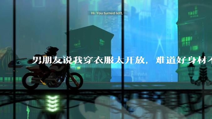 男朋友说我穿衣服太开放，难道好身材不应该显示出来吗？
