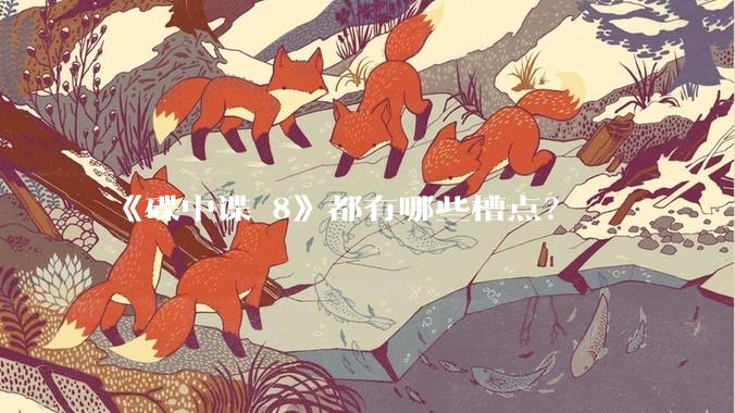 《碟中谍 8》都有哪些槽点？