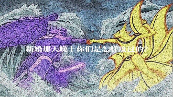 新婚那天晚上你们是怎样度过的？