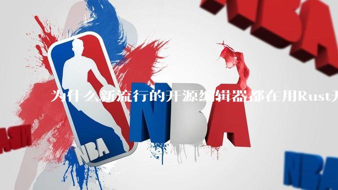 为什么新流行的开源编辑器都在用Rust开发？