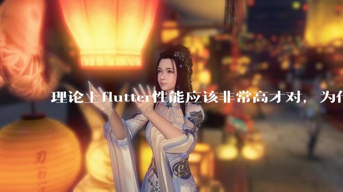 理论上flutter性能应该非常高才对，为什么好些flutter应用性能一般？