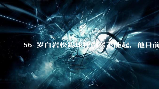 56 岁白岩松踢球摔倒久不能起，他目前情况如何？踢球时需要注意什么？